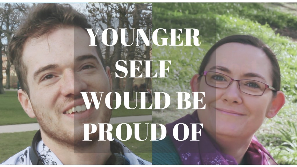 YOUR YOUNGER SELF WOULD BE PROUD&nbsp;OF